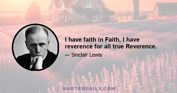 I have faith in Faith, I have reverence for all true Reverence.