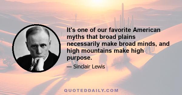 It's one of our favorite American myths that broad plains necessarily make broad minds, and high mountains make high purpose.