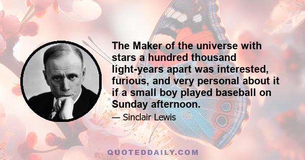 The Maker of the universe with stars a hundred thousand light-years apart was interested, furious, and very personal about it if a small boy played baseball on Sunday afternoon.