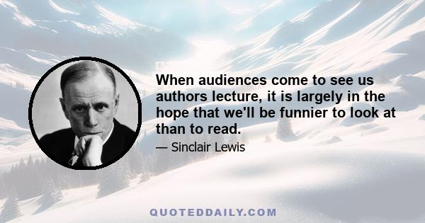 When audiences come to see us authors lecture, it is largely in the hope that we'll be funnier to look at than to read.