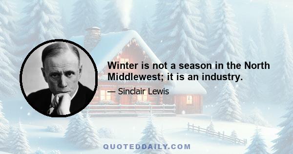 Winter is not a season in the North Middlewest; it is an industry.