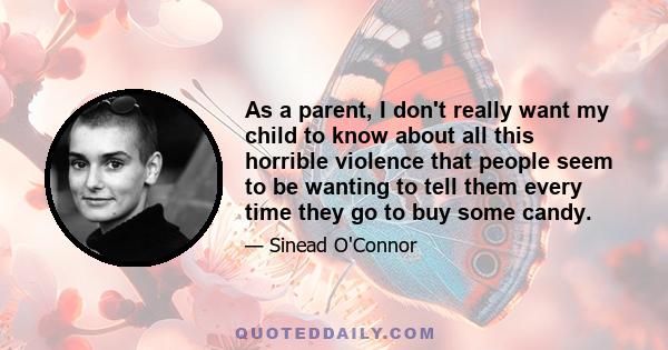 As a parent, I don't really want my child to know about all this horrible violence that people seem to be wanting to tell them every time they go to buy some candy.