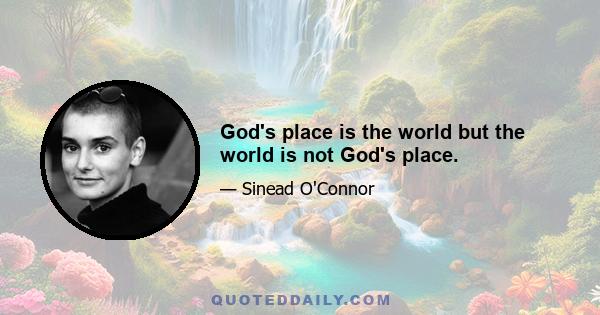 God's place is the world but the world is not God's place.