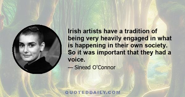 Irish artists have a tradition of being very heavily engaged in what is happening in their own society. So it was important that they had a voice.