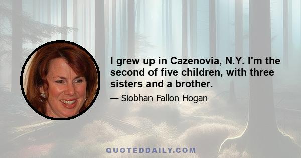 I grew up in Cazenovia, N.Y. I'm the second of five children, with three sisters and a brother.