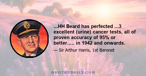 ...HH Beard has perfected ...3 excellent (urine) cancer tests, all of proven accuracy of 95% or better..... in 1942 and onwards.