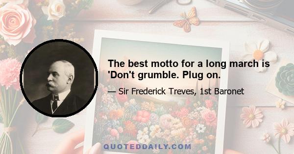 The best motto for a long march is 'Don't grumble. Plug on.