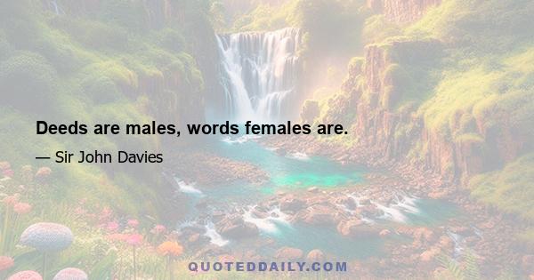 Deeds are males, words females are.