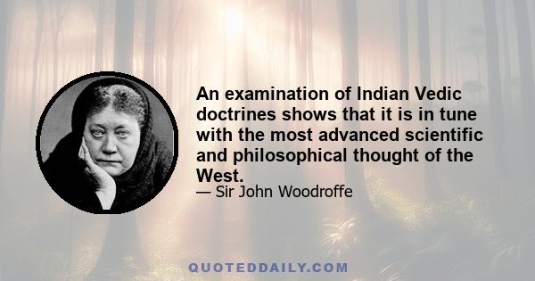 An examination of Indian Vedic doctrines shows that it is in tune with the most advanced scientific and philosophical thought of the West.