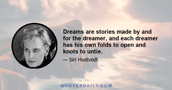 Dreams are stories made by and for the dreamer, and each dreamer has his own folds to open and knots to untie.