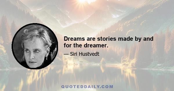 Dreams are stories made by and for the dreamer.