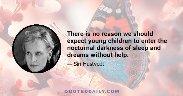 There is no reason we should expect young children to enter the nocturnal darkness of sleep and dreams without help.