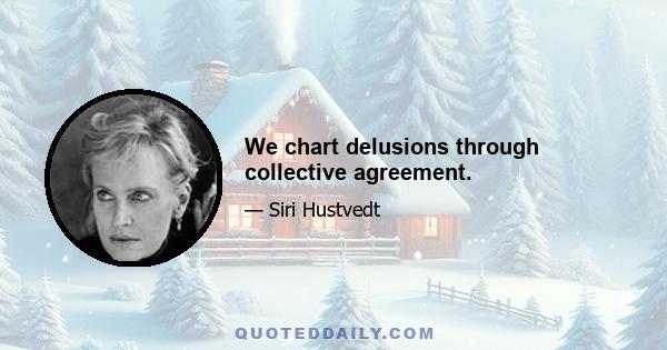 We chart delusions through collective agreement.