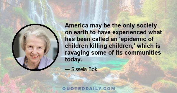 America may be the only society on earth to have experienced what has been called an 'epidemic of children killing children,' which is ravaging some of its communities today.