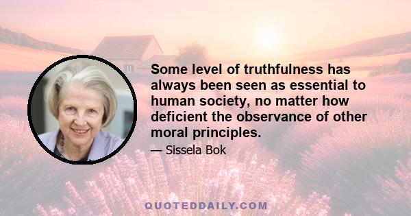 Some level of truthfulness has always been seen as essential to human society, no matter how deficient the observance of other moral principles.