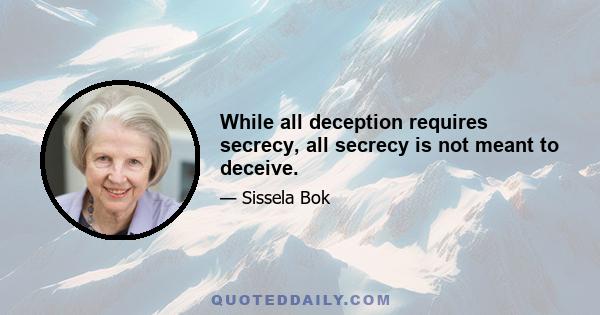 While all deception requires secrecy, all secrecy is not meant to deceive.