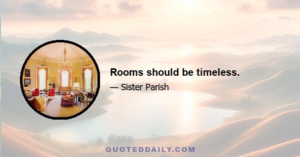 Rooms should be timeless.