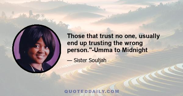 Those that trust no one, usually end up trusting the wrong person.-Umma to Midnight