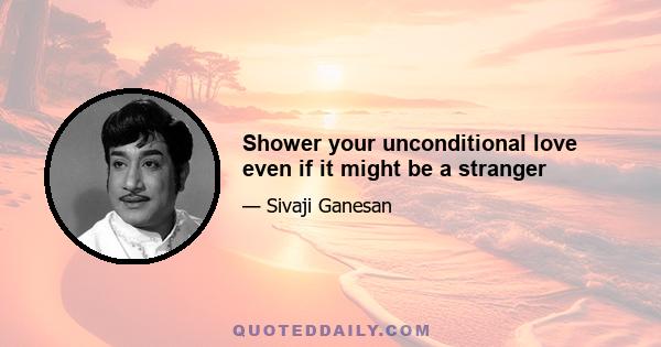 Shower your unconditional love even if it might be a stranger