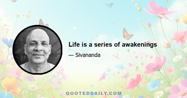 Life is a series of awakenings