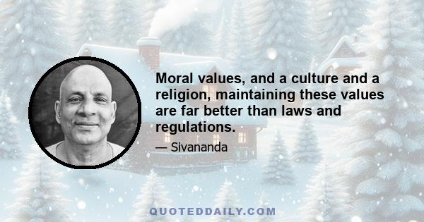 Moral values, and a culture and a religion, maintaining these values are far better than laws and regulations.