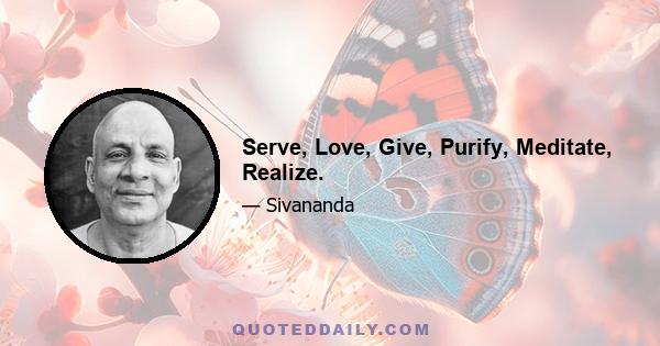 Serve, Love, Give, Purify, Meditate, Realize.