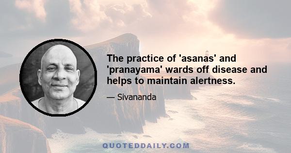 The practice of 'asanas' and 'pranayama' wards off disease and helps to maintain alertness.