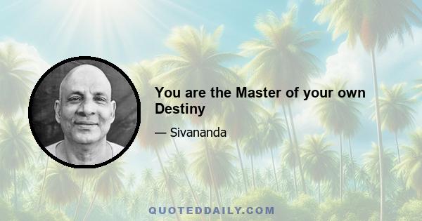 You are the Master of your own Destiny