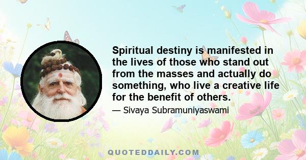 Spiritual destiny is manifested in the lives of those who stand out from the masses and actually do something, who live a creative life for the benefit of others.