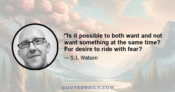 ‎Is it possible to both want and not want something at the same time? For desire to ride with fear?