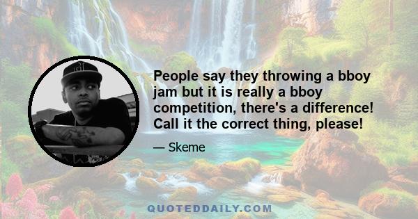 People say they throwing a bboy jam but it is really a bboy competition, there's a difference! Call it the correct thing, please!