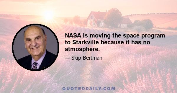 NASA is moving the space program to Starkville because it has no atmosphere.