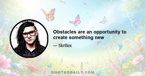 Obstacles are an opportunity to create something new