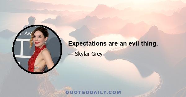 Expectations are an evil thing.