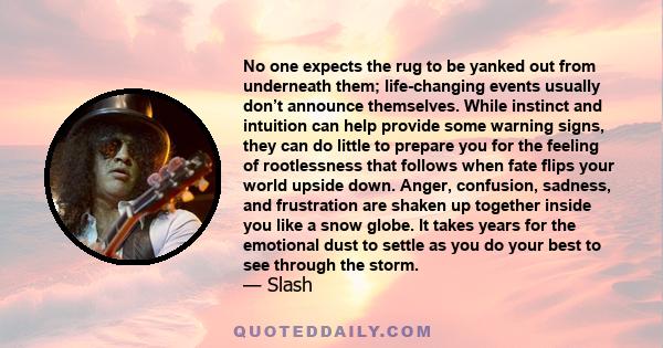 No one expects the rug to be yanked out from underneath them; life-changing events usually don’t announce themselves. While instinct and intuition can help provide some warning signs, they can do little to prepare you