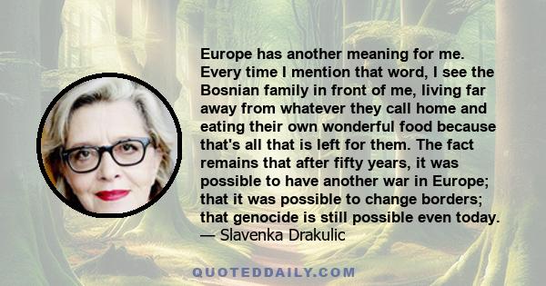 Europe has another meaning for me. Every time I mention that word, I see the Bosnian family in front of me, living far away from whatever they call home and eating their own wonderful food because that's all that is