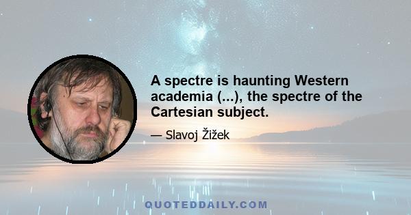 A spectre is haunting Western academia (...), the spectre of the Cartesian subject.