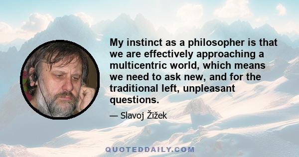 My instinct as a philosopher is that we are effectively approaching a multicentric world, which means we need to ask new, and for the traditional left, unpleasant questions.