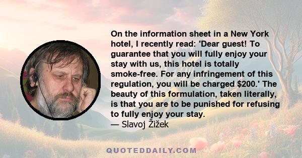 On the information sheet in a New York hotel, I recently read: 'Dear guest! To guarantee that you will fully enjoy your stay with us, this hotel is totally smoke-free. For any infringement of this regulation, you will