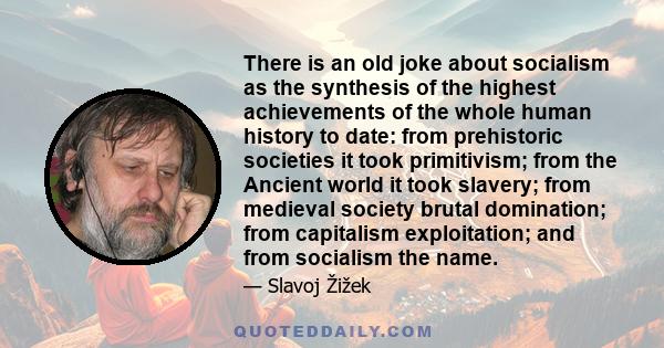 There is an old joke about socialism as the synthesis of the highest achievements of the whole human history to date: from prehistoric societies it took primitivism; from the Ancient world it took slavery; from medieval 