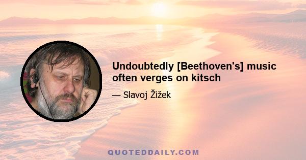 Undoubtedly [Beethoven's] music often verges on kitsch