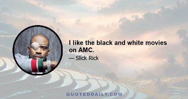 I like the black and white movies on AMC.