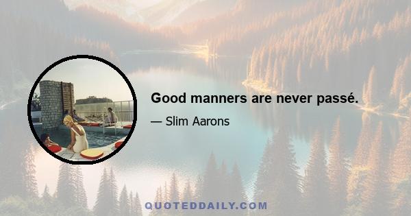 Good manners are never passé.