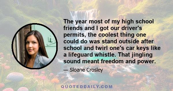 The year most of my high school friends and I got our driver's permits, the coolest thing one could do was stand outside after school and twirl one's car keys like a lifeguard whistle. That jingling sound meant freedom