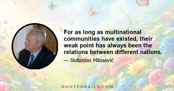 For as long as multinational communities have existed, their weak point has always been the relations between different nations.