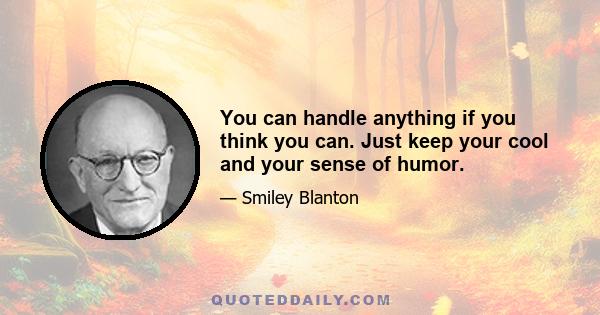 You can handle anything if you think you can. Just keep your cool and your sense of humor.