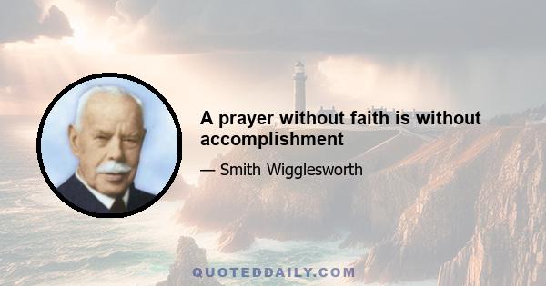 A prayer without faith is without accomplishment