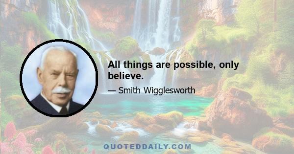 All things are possible, only believe.