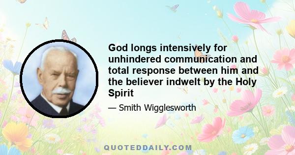 God longs intensively for unhindered communication and total response between him and the believer indwelt by the Holy Spirit