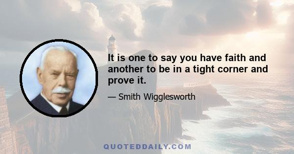 It is one to say you have faith and another to be in a tight corner and prove it.